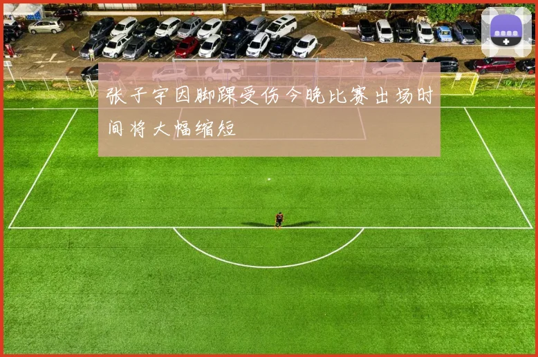 张子宇因脚踝受伤今晚比赛出场时间将大幅缩短